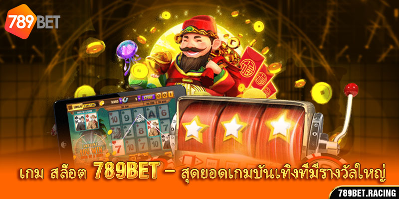 เกม สล็อต 789Bet – สุดยอดเกมบันเทิงที่มีรางวัลใหญ่